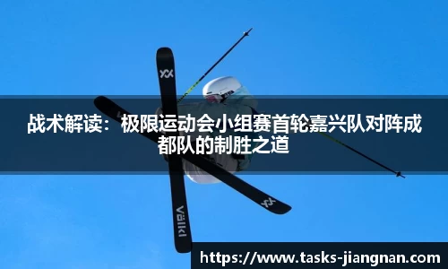 战术解读：极限运动会小组赛首轮嘉兴队对阵成都队的制胜之道