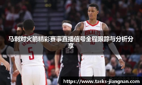 马刺对火箭精彩赛事直播信号全程跟踪与分析分享
