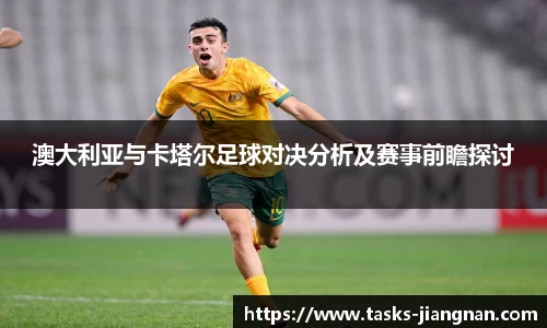 澳大利亚与卡塔尔足球对决分析及赛事前瞻探讨